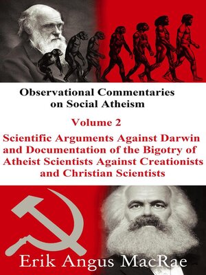 cover image of Scientific Arguments Against Darwin and Documentation of the Bigotry of Atheist Scientists Against Creationists and Christian Scientists